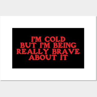 I'm Cold Sweatshirt - Funny Y2K Crewneck - I'm Cold but I'm Being Really Brave About It Posters and Art